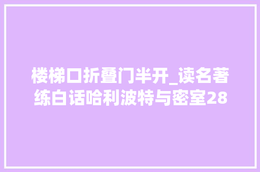 楼梯口折叠门半开_读名著练白话哈利波特与密室28