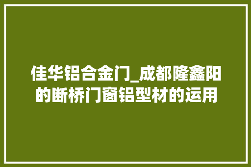 佳华铝合金门_成都隆鑫阳的断桥门窗铝型材的运用