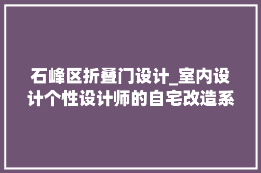 石峰区折叠门设计_室内设计个性设计师的自宅改造系列小户型园林结构