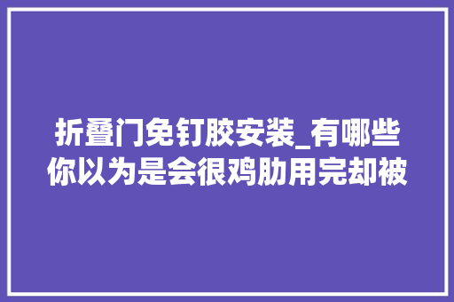 折叠门免钉胶安装_有哪些你以为是会很鸡肋用完却被瞬间圈粉的居家好物
