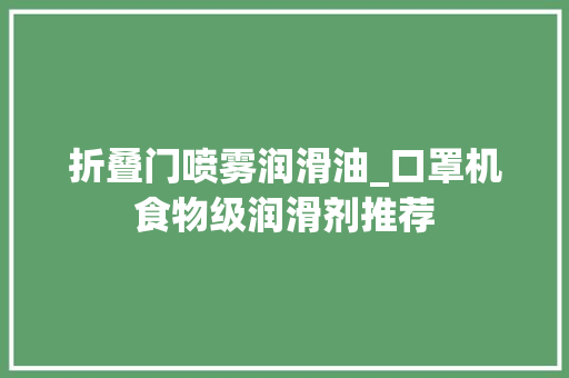 折叠门喷雾润滑油_口罩机食物级润滑剂推荐