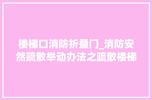 楼梯口消防折叠门_消防安然疏散举动办法之疏散楼梯间