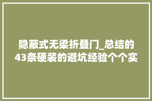 隐蔽式无梁折叠门_总结的43条硬装的避坑经验个个实打实顶用也许你家用获得