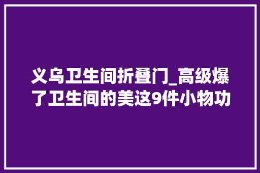 义乌卫生间折叠门_高级爆了卫生间的美这9件小物功弗成没