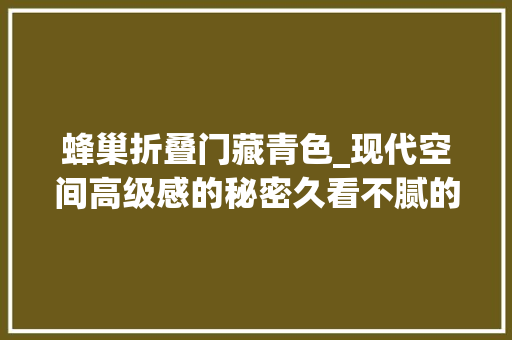 蜂巢折叠门藏青色_现代空间高级感的秘密久看不腻的低饱和配色
