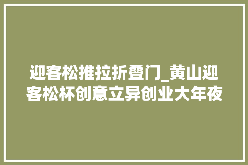 迎客松推拉折叠门_黄山迎客松杯创意立异创业大年夜赛上海开赛