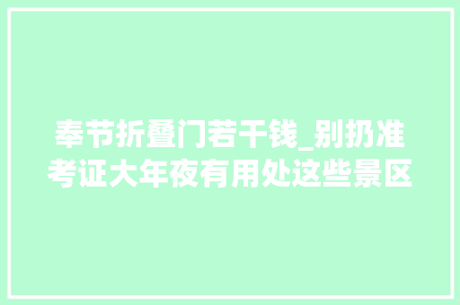 奉节折叠门若干钱_别扔准考证大年夜有用处这些景区有福利→