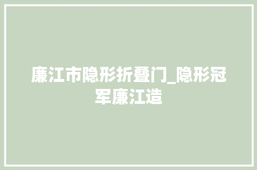 廉江市隐形折叠门_隐形冠军廉江造
