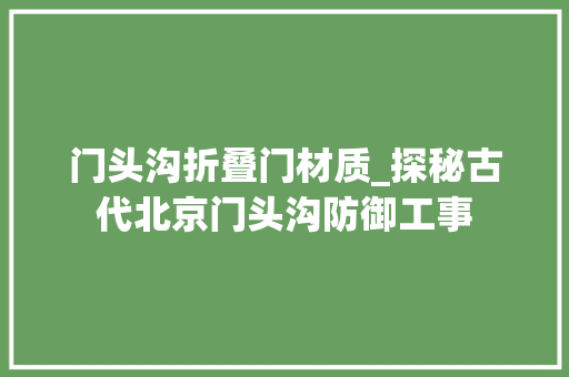 门头沟折叠门材质_探秘古代北京门头沟防御工事