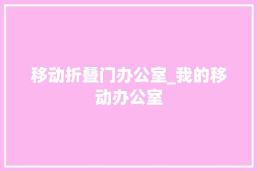 移动折叠门办公室_我的移动办公室