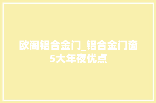 欧阁铝合金门_铝合金门窗5大年夜优点