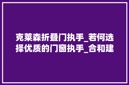 克莱森折叠门执手_若何选择优质的门窗执手_合和建筑五金