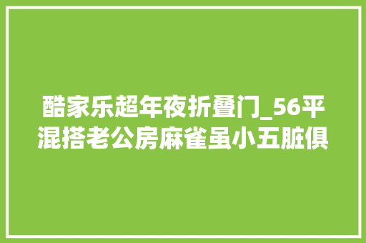 酷家乐超年夜折叠门_56平混搭老公房麻雀虽小五脏俱全