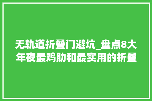 无轨道折叠门避坑_盘点8大年夜最鸡肋和最实用的折叠式家具帮你轻松避坑