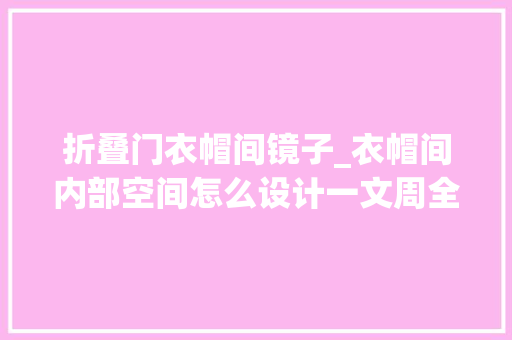 折叠门衣帽间镜子_衣帽间内部空间怎么设计一文周全解析构造配件灯光三大年夜要点