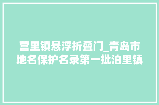 营里镇悬浮折叠门_青岛市地名保护名录第一批泊里镇