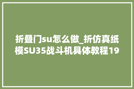 折叠门su怎么做_折仿真纸模SU35战斗机具体教程19步就能学会