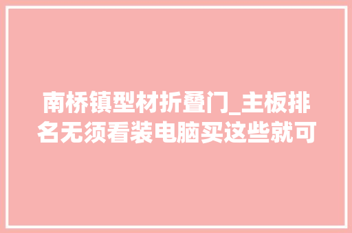 南桥镇型材折叠门_主板排名无须看装电脑买这些就可以