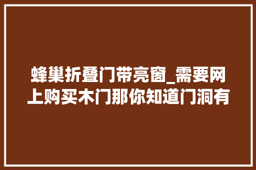 蜂巢折叠门带亮窗_需要网上购买木门那你知道门洞有哪些尺寸吗