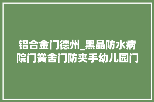 铝合金门德州_黑晶防水病院门黉舍门防夹手幼儿园门铝木门