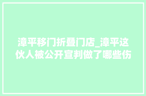 漳平移门折叠门店_漳平这伙人被公开宣判做了哪些伤天害理之事