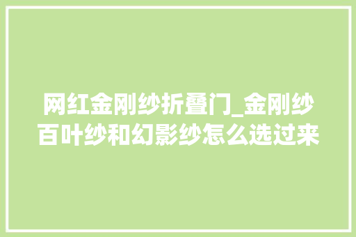 网红金刚纱折叠门_金刚纱百叶纱和幻影纱怎么选过来人告诉你网红纱帘该选哪种