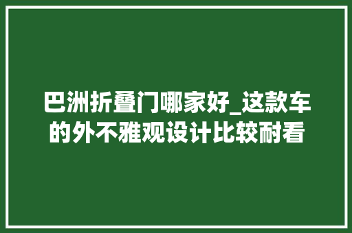 巴洲折叠门哪家好_这款车的外不雅观设计比较耐看