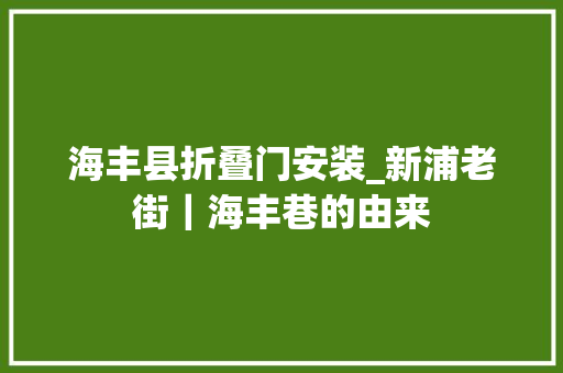 海丰县折叠门安装_新浦老街｜海丰巷的由来