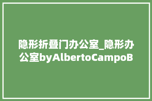 隐形折叠门办公室_隐形办公室byAlbertoCampoBaeza