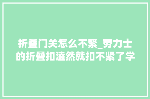 折叠门关怎么不紧_劳力士的折叠扣溘然就扣不紧了学会这个小窍门轻松就可以解决