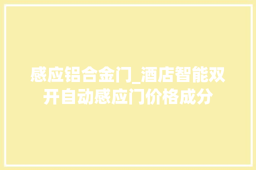 感应铝合金门_酒店智能双开自动感应门价格成分