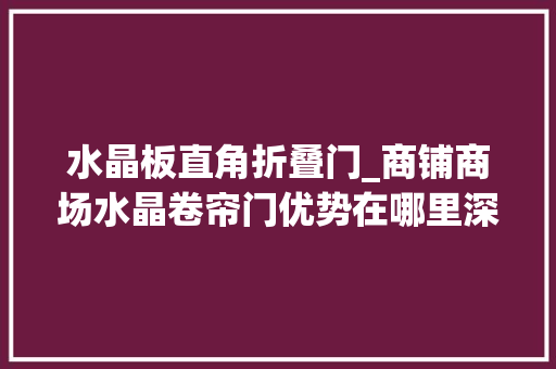 水晶板直角折叠门_商铺商场水晶卷帘门优势在哪里深圳电动卷闸门