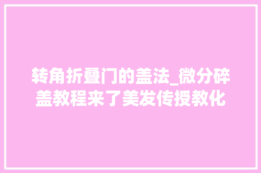 转角折叠门的盖法_微分碎盖教程来了美发传授教化 推拉门