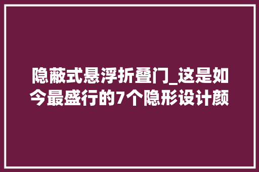 隐蔽式悬浮折叠门_这是如今最盛行的7个隐形设计颜值与实用并存劝你抓紧进修