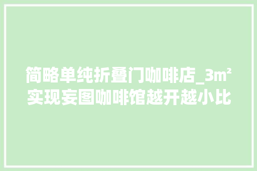 简略单纯折叠门咖啡店_3㎡实现妄图咖啡馆越开越小比来盛行店中店