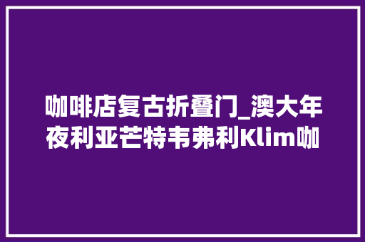 咖啡店复古折叠门_澳大年夜利亚芒特韦弗利Klim咖啡厅SuiL
