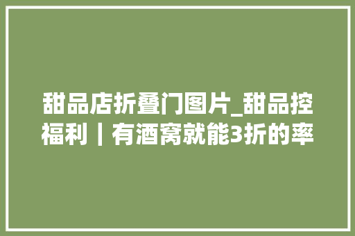 甜品店折叠门图片_甜品控福利｜有酒窝就能3折的率性港式分子甜品店