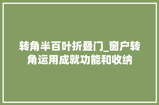 转角半百叶折叠门_窗户转角运用成就功能和收纳