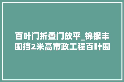 百叶门折叠门放平_锦银丰围挡2米高市政工程百叶围挡防风放倒冲孔市政围挡工厂