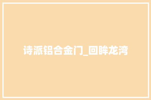 诗派铝合金门_回眸龙湾
