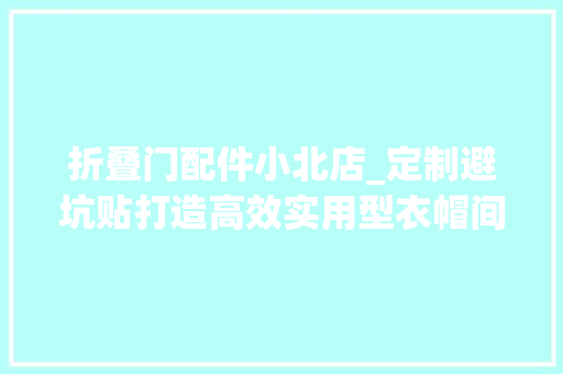 折叠门配件小北店_定制避坑贴打造高效实用型衣帽间