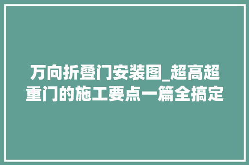 万向折叠门安装图_超高超重门的施工要点一篇全搞定 玻璃门