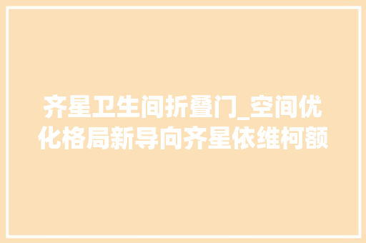 齐星卫生间折叠门_空间优化格局新导向齐星依维柯额头升顶三拓展房车