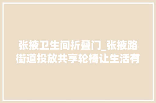 张掖卫生间折叠门_张掖路街道投放共享轮椅让生活有爱无碍