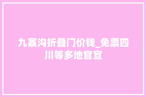 九寨沟折叠门价钱_免票四川等多地官宣