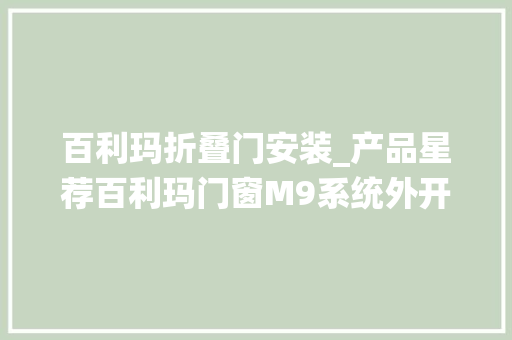 百利玛折叠门安装_产品星荐百利玛门窗M9系统外开窗喧闹都邑生活中的宁静港湾