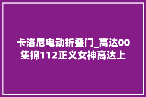 卡洛尼电动折叠门_高达00集锦112正义女神高达上
