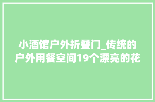 小酒馆户外折叠门_传统的户外用餐空间19个漂亮的花园创意