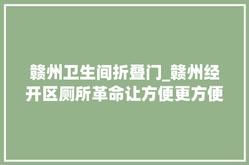 赣州卫生间折叠门_赣州经开区厕所革命让方便更方便