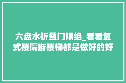六盘水折叠门隔绝_看看复式楼隔断楼梯都是做好的好房推荐
